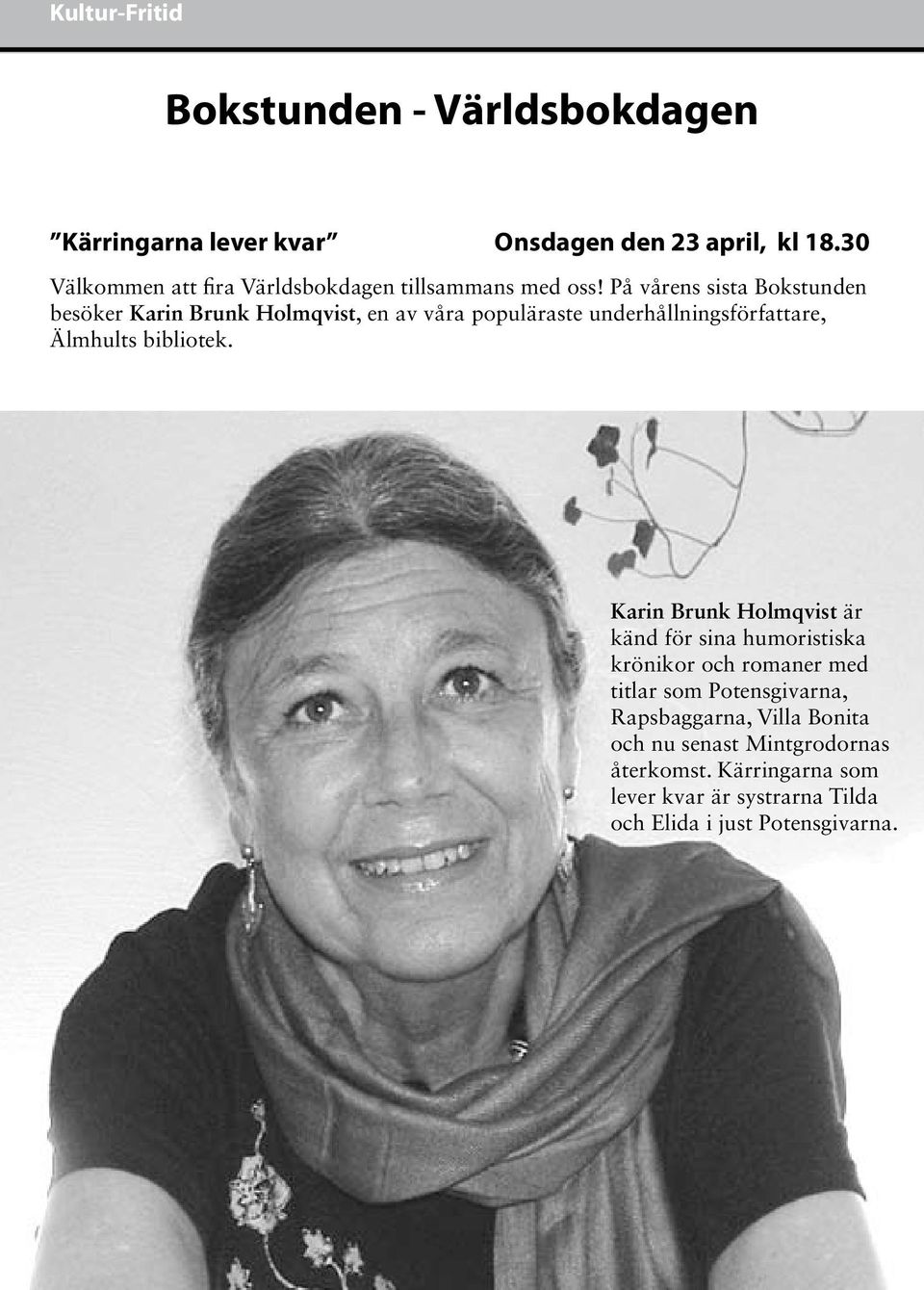 På vårens sista Bokstunden besöker Karin Brunk Holmqvist, en av våra populäraste underhållningsförfattare, Älmhults bibliotek.