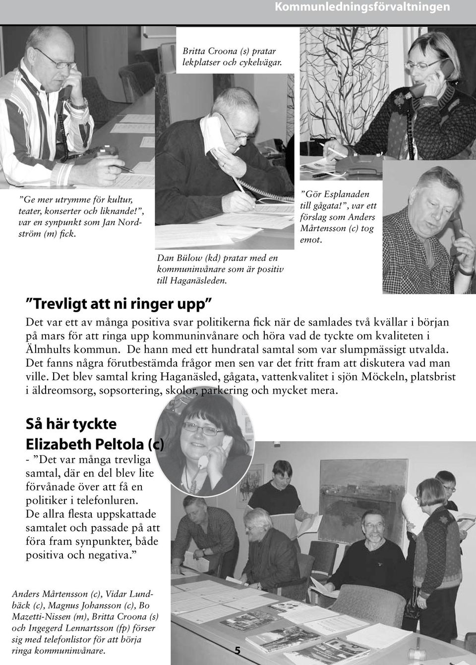 Trevligt att ni ringer upp Det var ett av många positiva svar politikerna fick när de samlades två kvällar i början på mars för att ringa upp kommuninvånare och höra vad de tyckte om kvaliteten i
