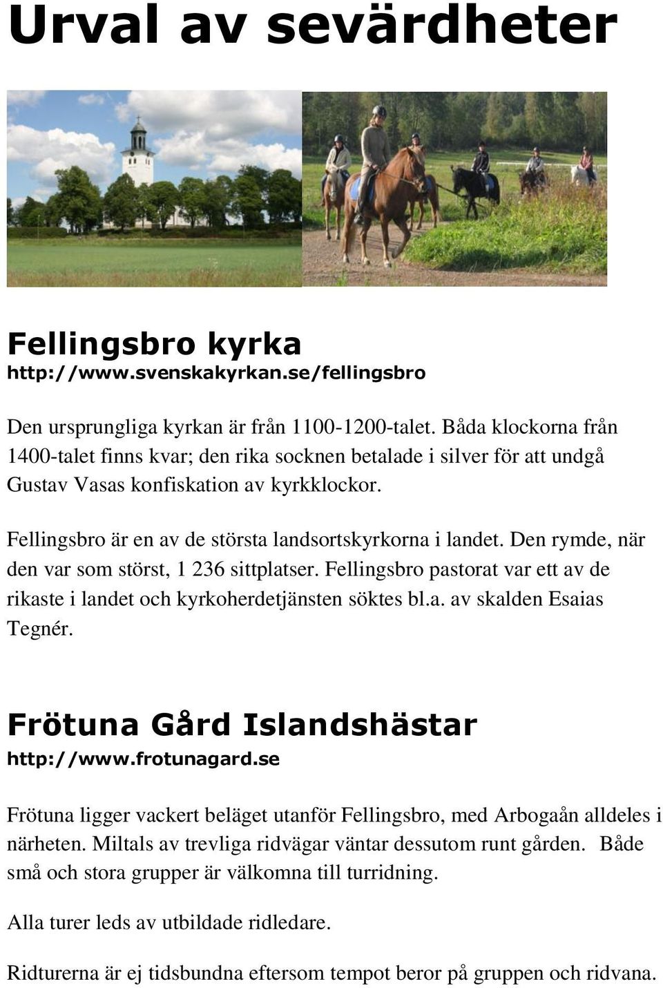 Den rymde, när den var som störst, 1 236 sittplatser. Fellingsbro pastorat var ett av de rikaste i landet och kyrkoherdetjänsten söktes bl.a. av skalden Esaias Tegnér.
