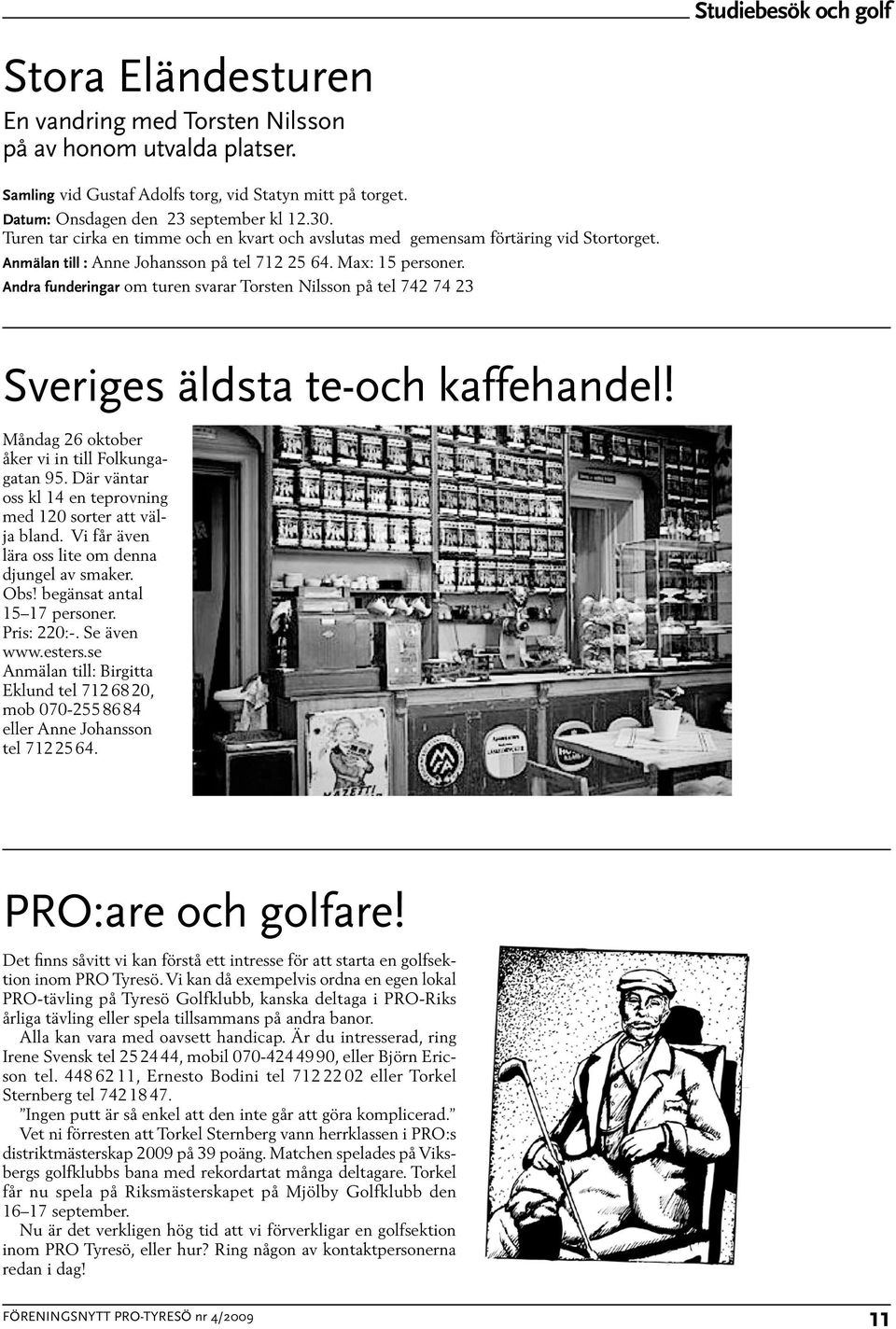 Andra funderingar om turen svarar Torsten Nilsson på tel 742 74 23 Sveriges äldsta te-och kaffehandel! Måndag 26 oktober åker vi in till Folkungagatan 95.