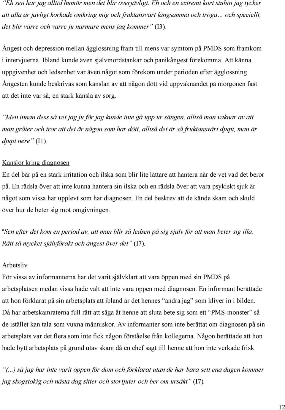 Ångest och depression mellan ägglossning fram till mens var symtom på PMDS som framkom i intervjuerna. Ibland kunde även självmordstankar och panikångest förekomma.