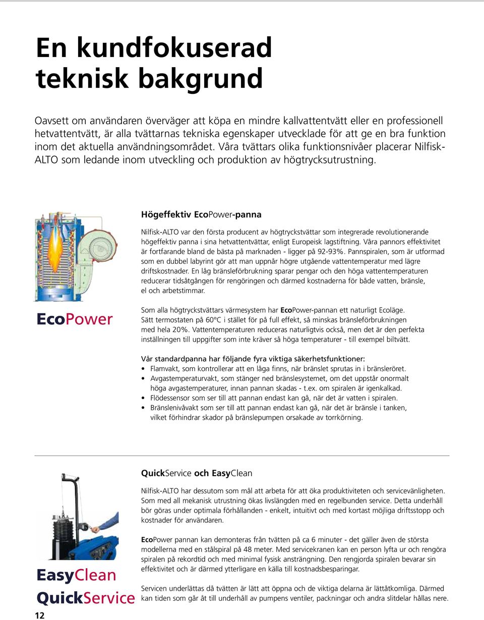 Högeffektiv EcoPower-panna Nilfisk-ALTO var den första producent av högtryckstvättar som integrerade revolutionerande högeffektiv panna i sina hetvattentvättar, enligt Europeisk lagstiftning.