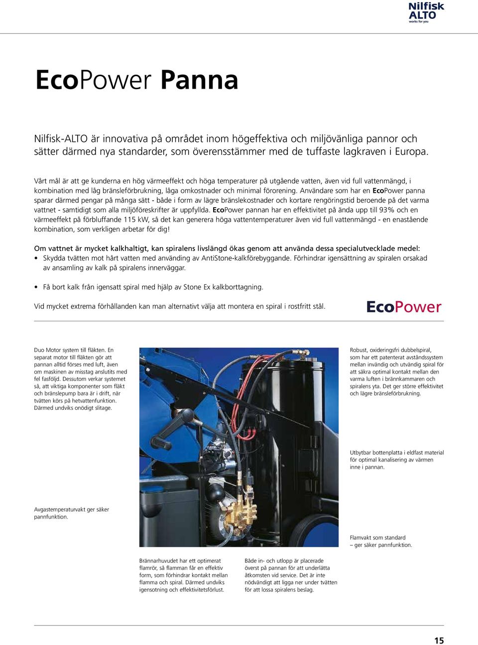 Användare som har en EcoPower panna sparar därmed pengar på många sätt - både i form av lägre bränslekostnader och kortare rengöringstid beroende på det varma vattnet - samtidigt som alla