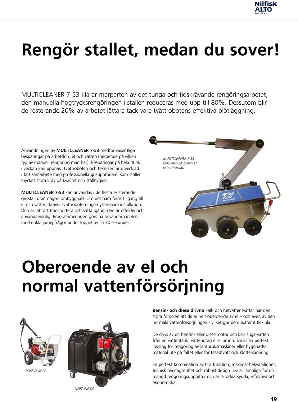 Användningen av MULTICLEANER 7-53 medför väsentliga besparingar på arbetslön, el och vatten (beroende på vilken typ av manuell rengöring man har). Besparingar på hela 40% i veckan kan uppnås.