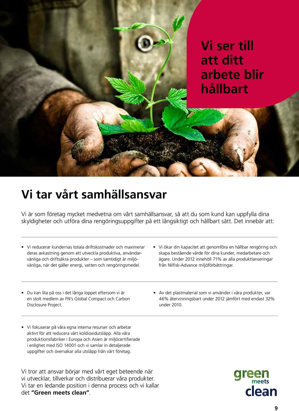 Det innebär att: Vi reducerar kundernas totala driftskostnader och maximerar deras avkastning genom att utveckla produktiva, användarvänliga och driftsäkra produkter som samtidigt är miljövänliga,