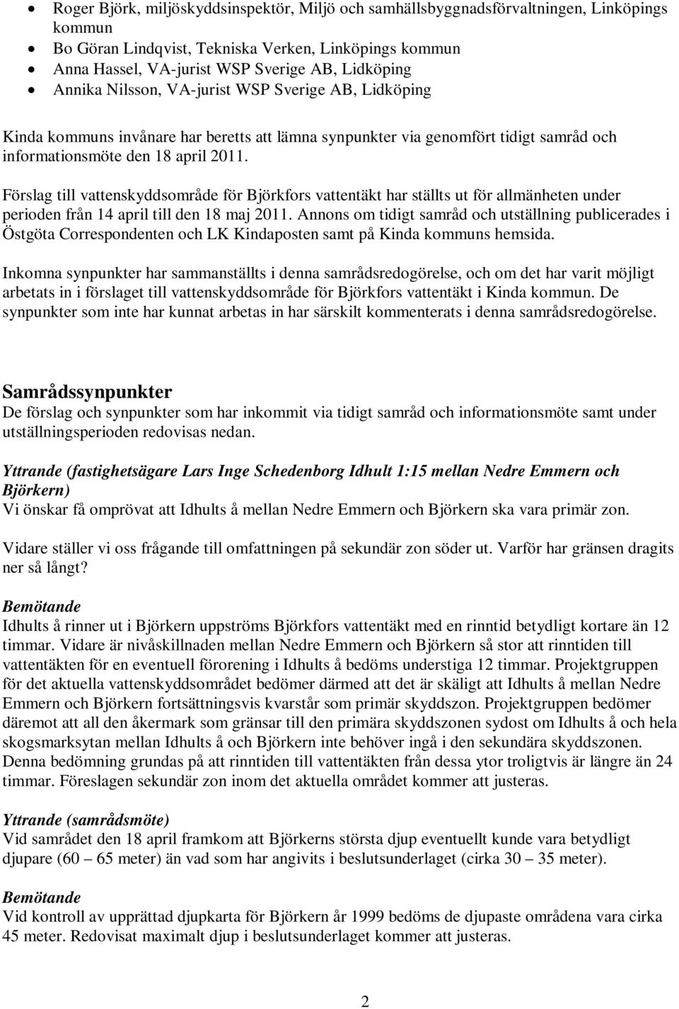 Förslag till vattenskyddsområde för Björkfors vattentäkt har ställts ut för allmänheten under perioden från 14 april till den 18 maj 2011.