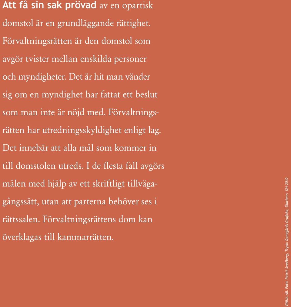 Det är hit man vänder sig om en myndighet har fattat ett beslut som man inte är nöjd med. har utredningsskyldighet enligt lag.