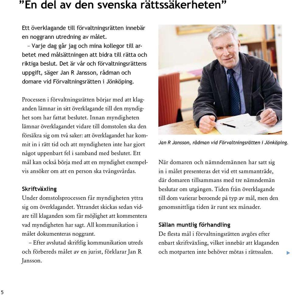 Det är vår och för valtningsrättens uppgift, säger Jan R Jansson, rådman och domare vid i Jönköping.