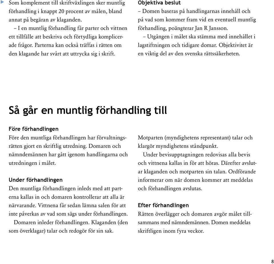 Objektiva beslut Domen baseras på handlingarnas innehåll och på vad som kommer fram vid en eventuell muntlig förhandling, poängterar Jan R Jansson.
