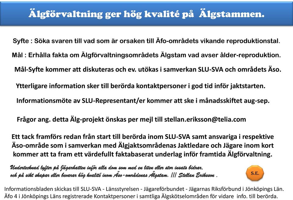 Ytterligare information sker till berörda kontaktpersoner i god tid inför jaktstarten. Informationsmöte av SLU-Representant/er kommer att ske i månadsskiftet aug-sep. Frågor ang.