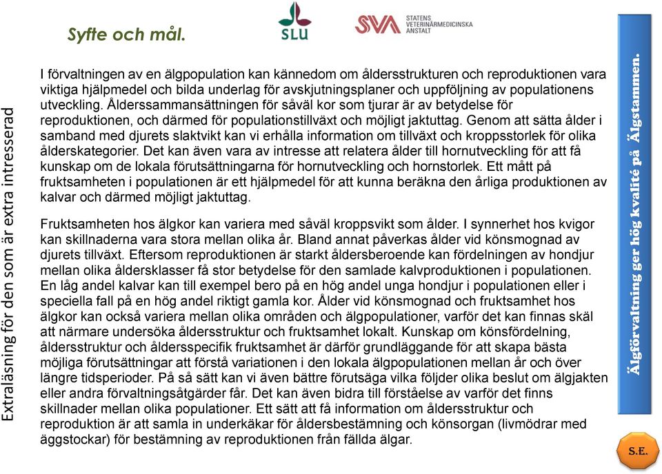 Ålderssammansättningen för såväl kor som tjurar är av betydelse för reproduktionen, och därmed för populationstillväxt och möjligt jaktuttag.