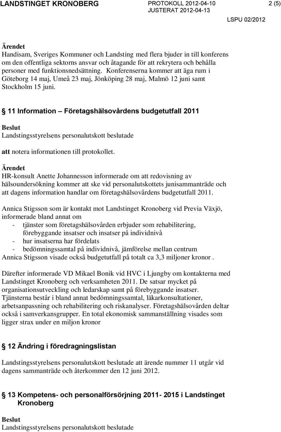 11 Information Företagshälsovårdens budgetutfall 2011 HR-konsult Anette Johannesson informerade om att redovisning av hälsoundersökning kommer att ske vid personalutskottets junisammanträde och att