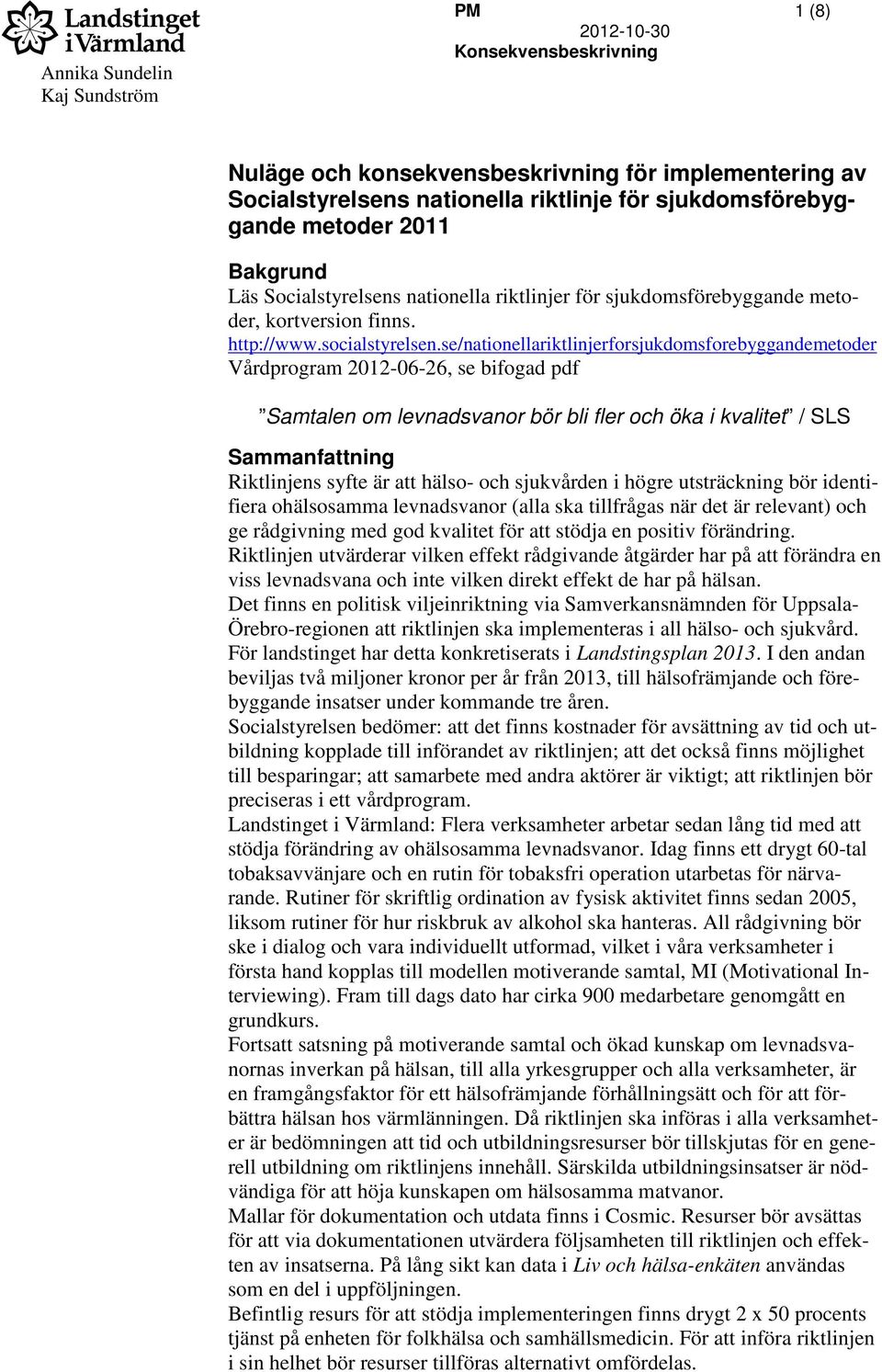 se/nationellariktlinjerforsjukdomsforebyggandemetoder Vårdprogram 2012-06-26, se bifogad pdf Samtalen om levnadsvanor bör bli fler och öka i kvalitet / SLS Sammanfattning Riktlinjens syfte är att