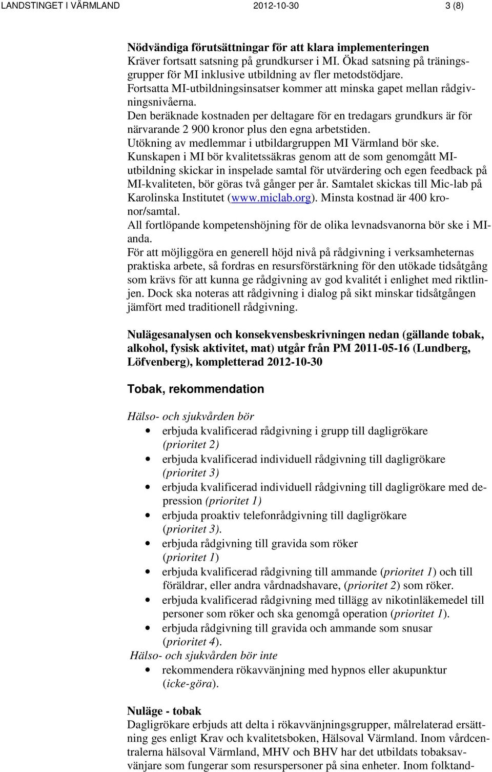 Den beräknade kostnaden per deltagare för en tredagars grundkurs är för närvarande 2 900 kronor plus den egna arbetstiden. Utökning av medlemmar i utbildargruppen MI Värmland bör ske.