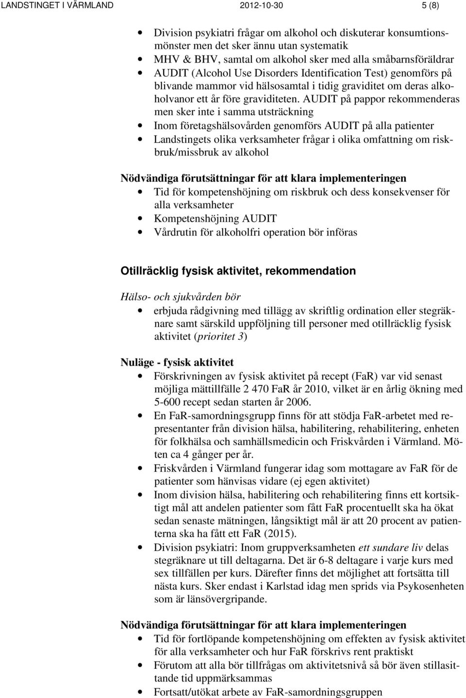 AUDIT på pappor rekommenderas men sker inte i samma utsträckning Inom företagshälsovården genomförs AUDIT på alla patienter Landstingets olika verksamheter frågar i olika omfattning om