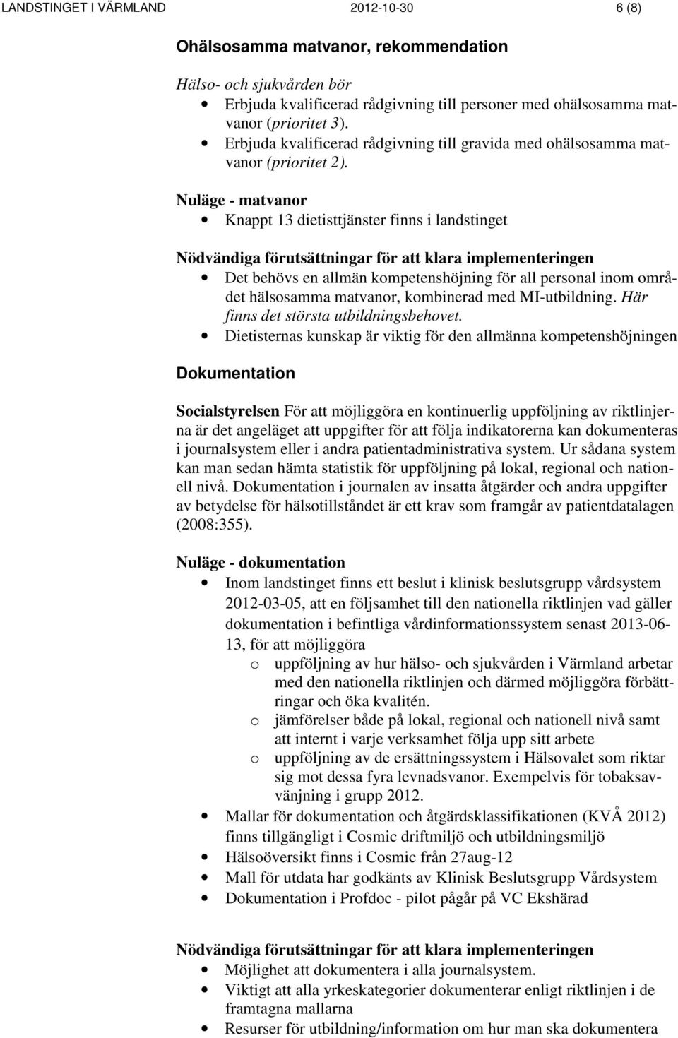 Nuläge - matvanor Knappt 13 dietisttjänster finns i landstinget Det behövs en allmän kompetenshöjning för all personal inom området hälsosamma matvanor, kombinerad med MI-utbildning.