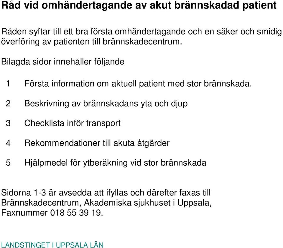 2 Beskrivning av brännskadans yta och djup 3 Checklista inför transport 4 Rekommendationer till akuta åtgärder 5 Hjälpmedel för ytberäkning vid