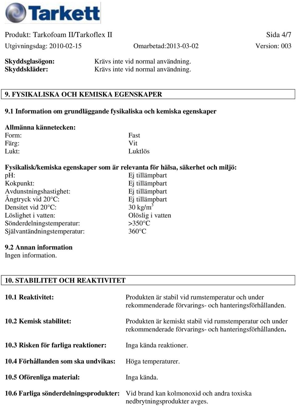 miljö: ph: Kokpunkt: Avdunstningshastighet: Ångtryck vid 20 C: Densitet vid 20 C: 30 kg/m 3 Löslighet i vatten: Olöslig i vatten Sönderdelningstemperatur: >350 C Självantändningstemperatur: 360 C 9.