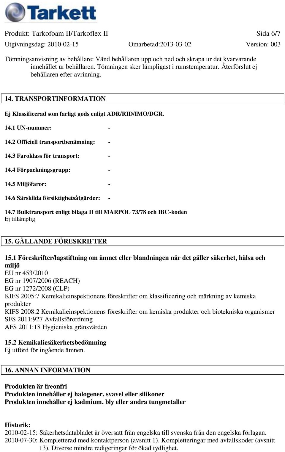 2 Officiell transportbenämning: - 14.3 Faroklass för transport: - 14.4 Förpackningsgrupp: - 14.5 Miljöfaror: - 14.6 Särskilda försiktighetsåtgärder: - 14.