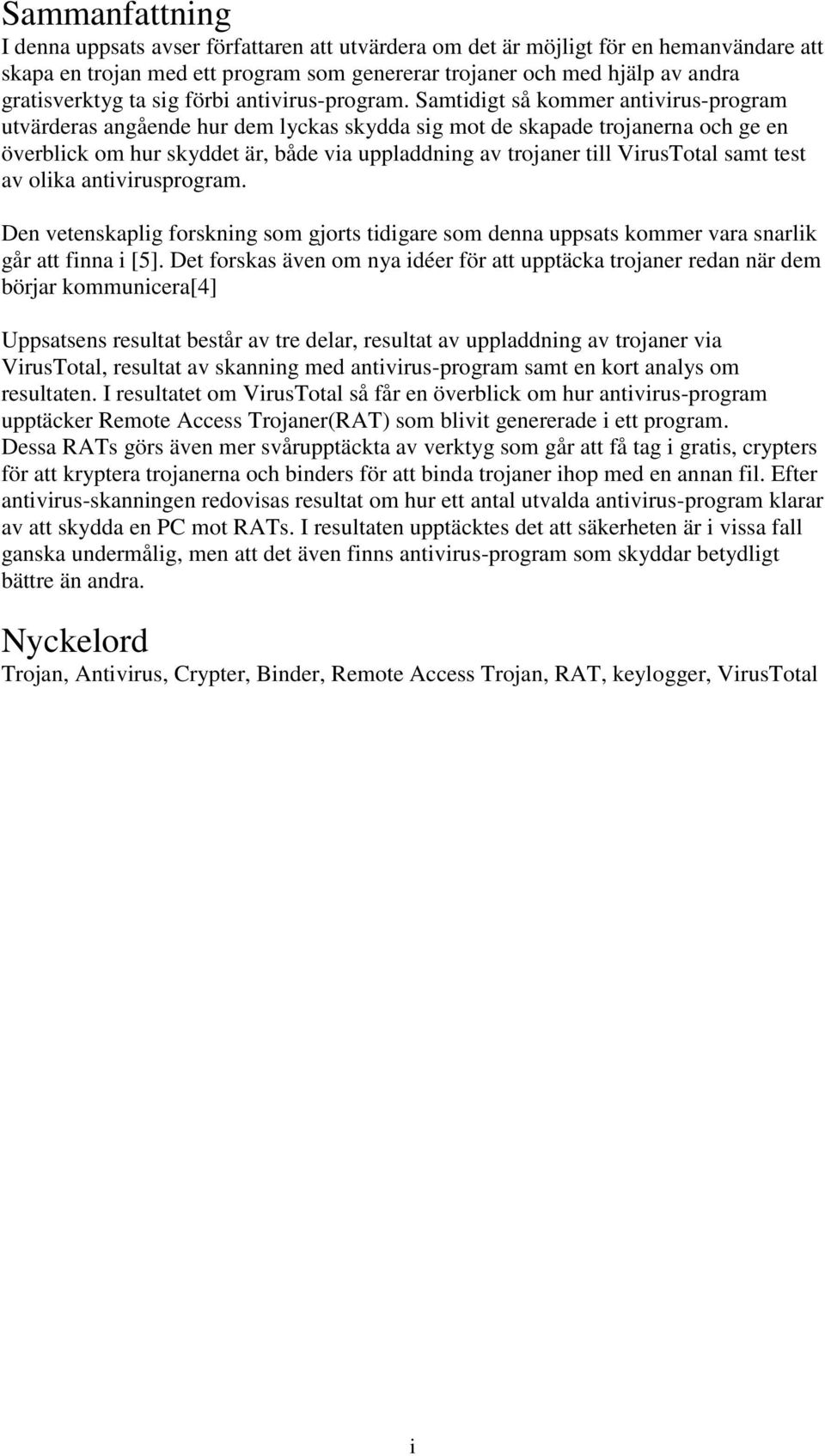 Samtidigt så kommer antivirus-program utvärderas angående hur dem lyckas skydda sig mot de skapade trojanerna och ge en överblick om hur skyddet är, både via uppladdning av trojaner till VirusTotal