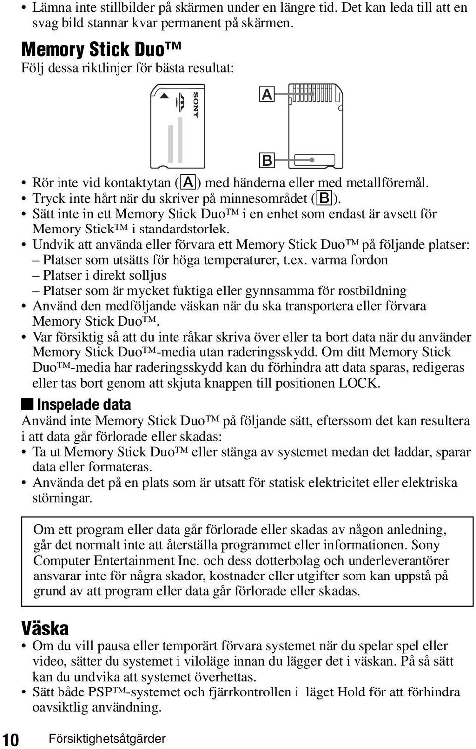 Sätt inte in ett Memory Stick Duo i en enhet som endast är avsett för Memory Stick i standardstorlek.