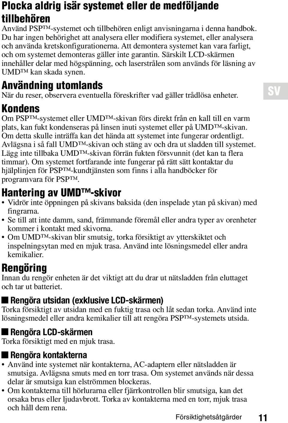 Att demontera systemet kan vara farligt, och om systemet demonteras gäller inte garantin.