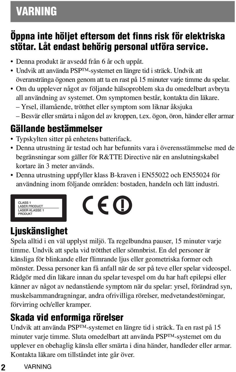 Om du upplever något av följande hälsoproblem ska du omedelbart avbryta all användning av systemet. Om symptomen består, kontakta din läkare.