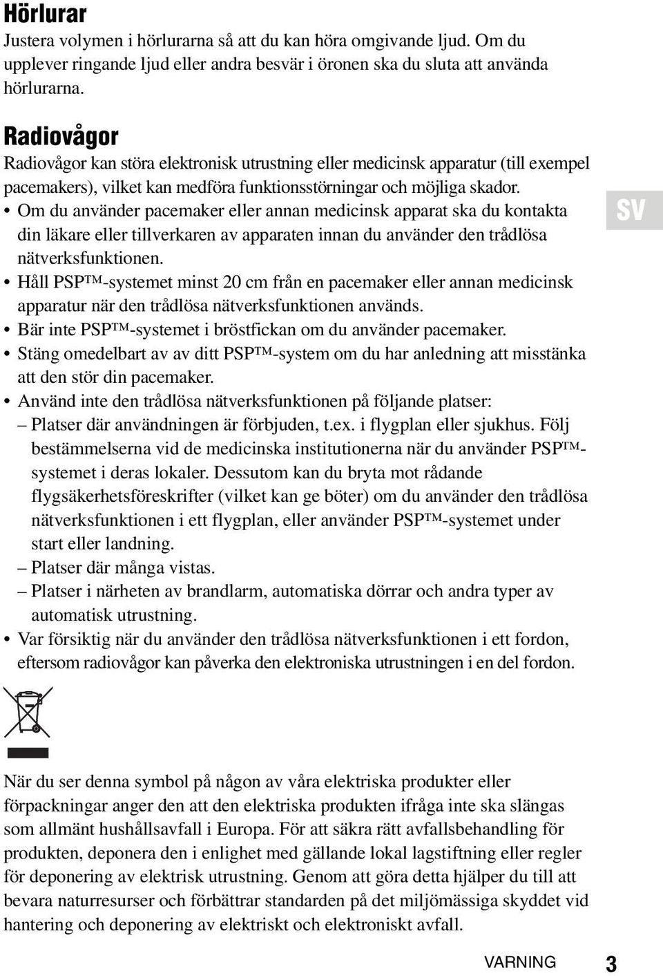 Om du använder pacemaker eller annan medicinsk apparat ska du kontakta din läkare eller tillverkaren av apparaten innan du använder den trådlösa nätverksfunktionen.