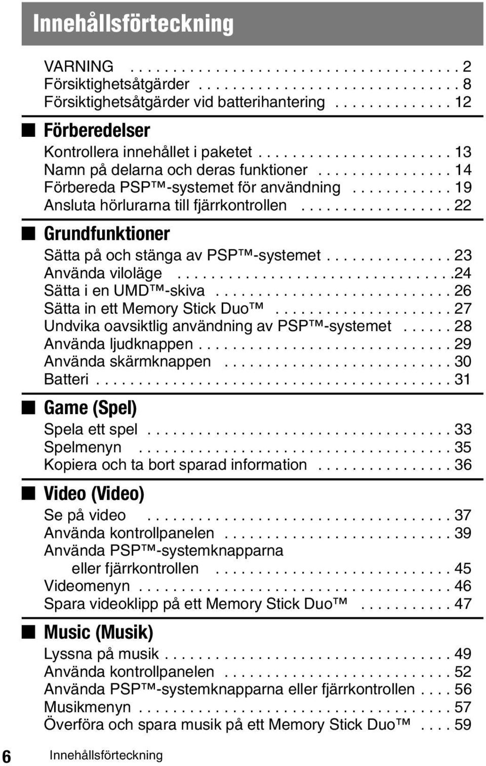 ........... 19 Ansluta hörlurarna till fjärrkontrollen.................. 22 Grundfunktioner Sätta på och stänga av PSP -systemet............... 23 Använda viloläge.................................24 Sätta i en UMD -skiva.