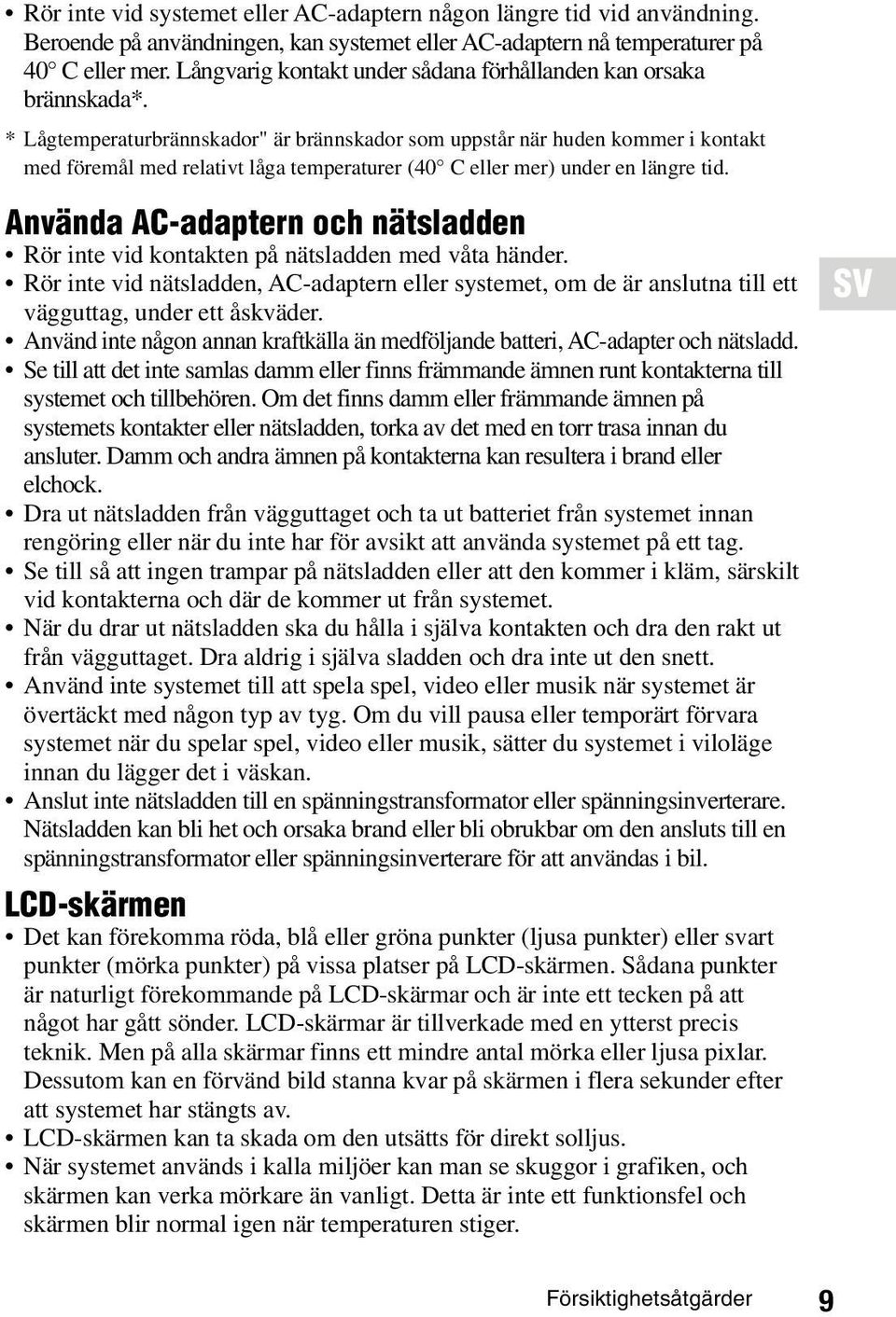 * Lågtemperaturbrännskador" är brännskador som uppstår när huden kommer i kontakt med föremål med relativt låga temperaturer (40 C eller mer) under en längre tid.
