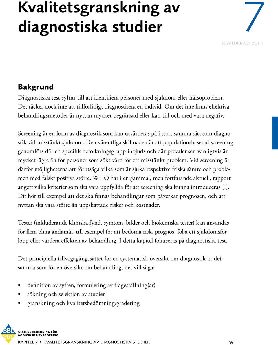Screening är en form av diagnostik som kan utvärderas på i stort samma sätt som dia gnostik vid misstänkt sjukdom.
