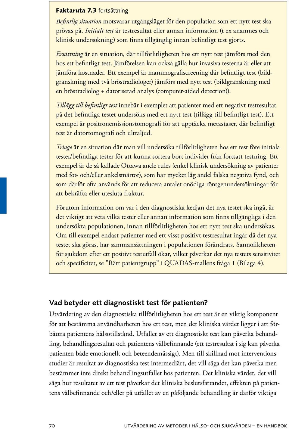 Ersättning är en situation, där tillförlitligheten hos ett nytt test jämförs med den hos ett befintligt test. Jämförelsen kan också gälla hur invasiva testerna är eller att jämföra kostnader.
