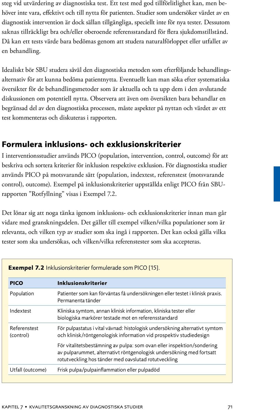 Dessutom saknas tillräckligt bra och/eller oberoende referensstandard för flera sjukdomstillstånd.