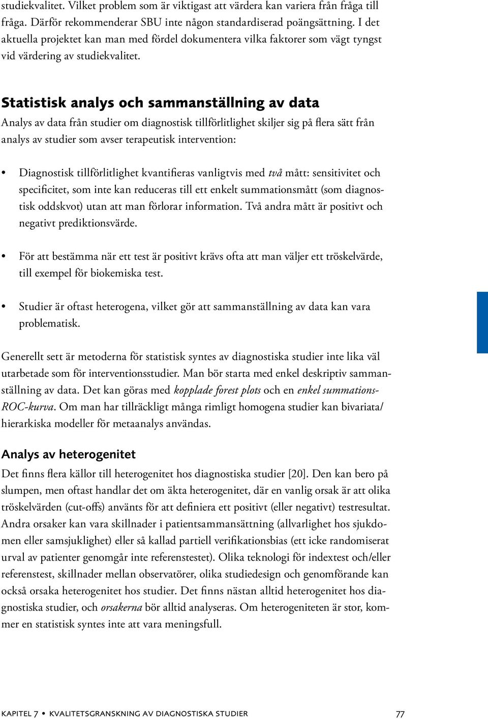 Statistisk analys och sammanställning av data Analys av data från studier om diagnostisk tillförlitlighet skiljer sig på flera sätt från analys av studier som avser terapeutisk intervention: