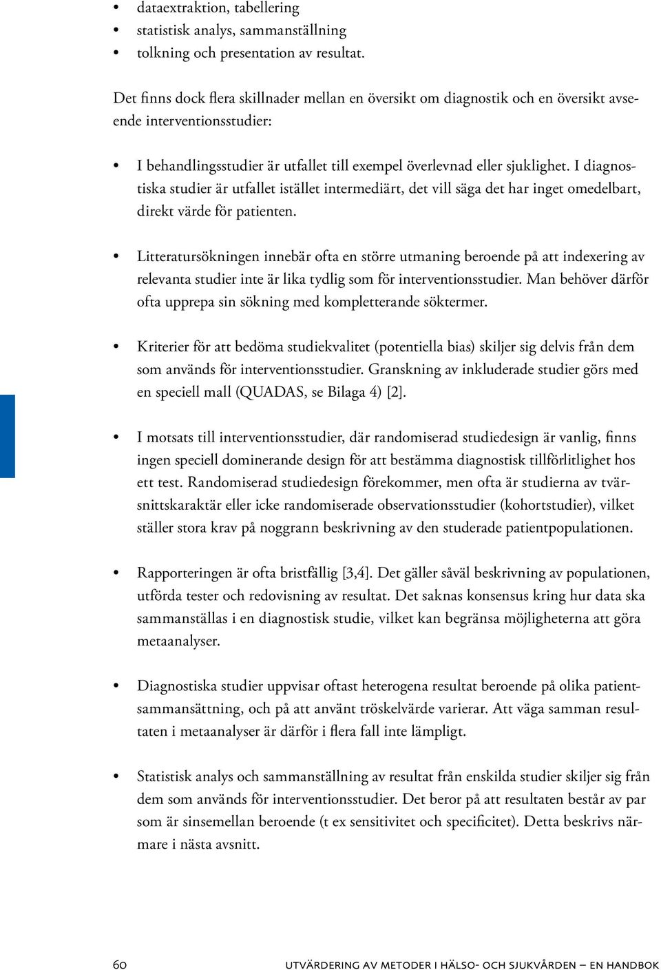 I diagnostiska studier är utfallet istället intermediärt, det vill säga det har inget omedelbart, direkt värde för patienten.