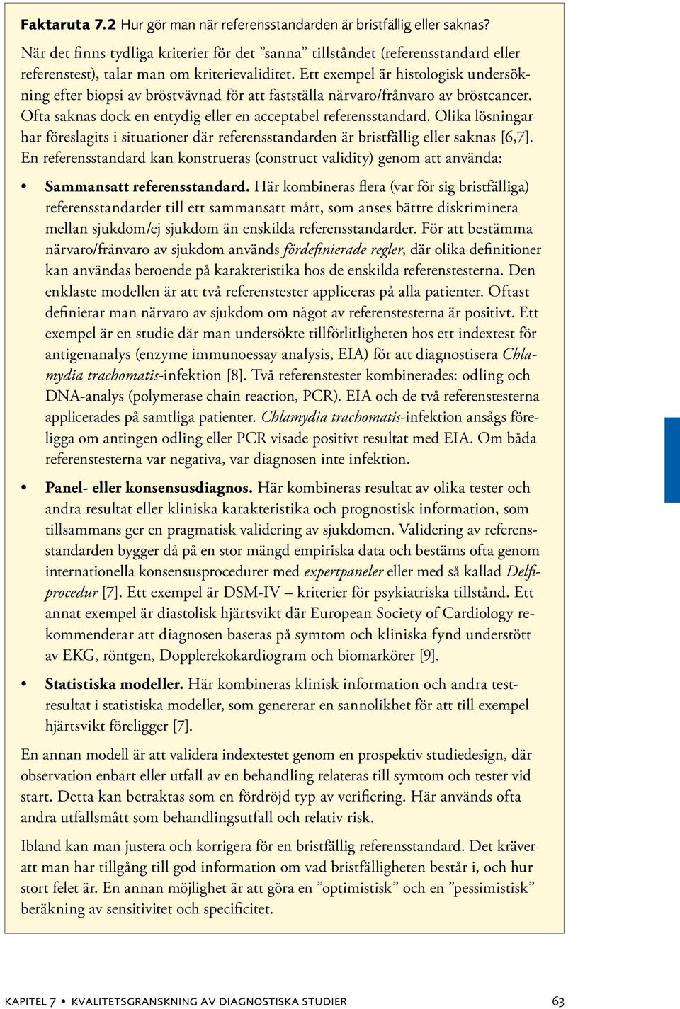 Ett exempel är histologisk undersökning efter biopsi av bröstvävnad för att fastställa närvaro/frånvaro av bröstcancer. Ofta saknas dock en entydig eller en acceptabel referensstandard.