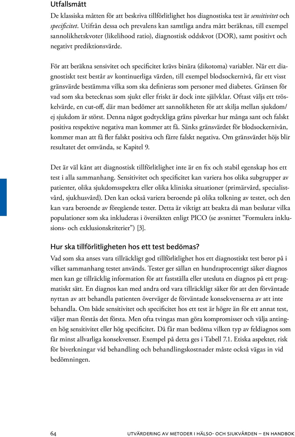 För att beräkna sensivitet och specificitet krävs binära (dikotoma) variabler.