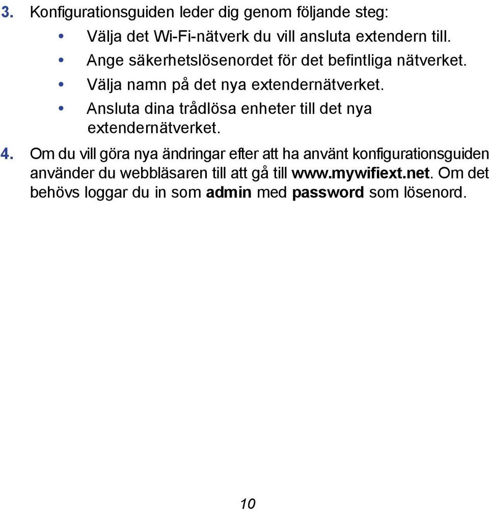 Ansluta dina trådlösa enheter till det nya extendernätverket. 4.
