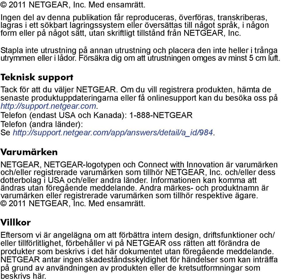 tillstånd från NETGEAR, Inc. Stapla inte utrustning på annan utrustning och placera den inte heller i trånga utrymmen eller i lådor. Försäkra dig om att utrustningen omges av minst 5 cm luft.