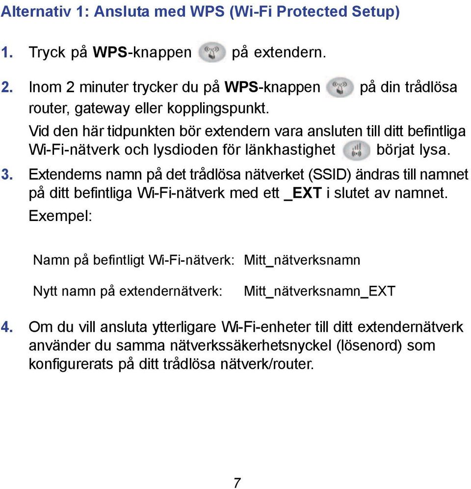 Vid den här tidpunkten bör extendern vara ansluten till ditt befintliga Wi-Fi-nätverk och lysdioden för länkhastighet börjat lysa. 3.