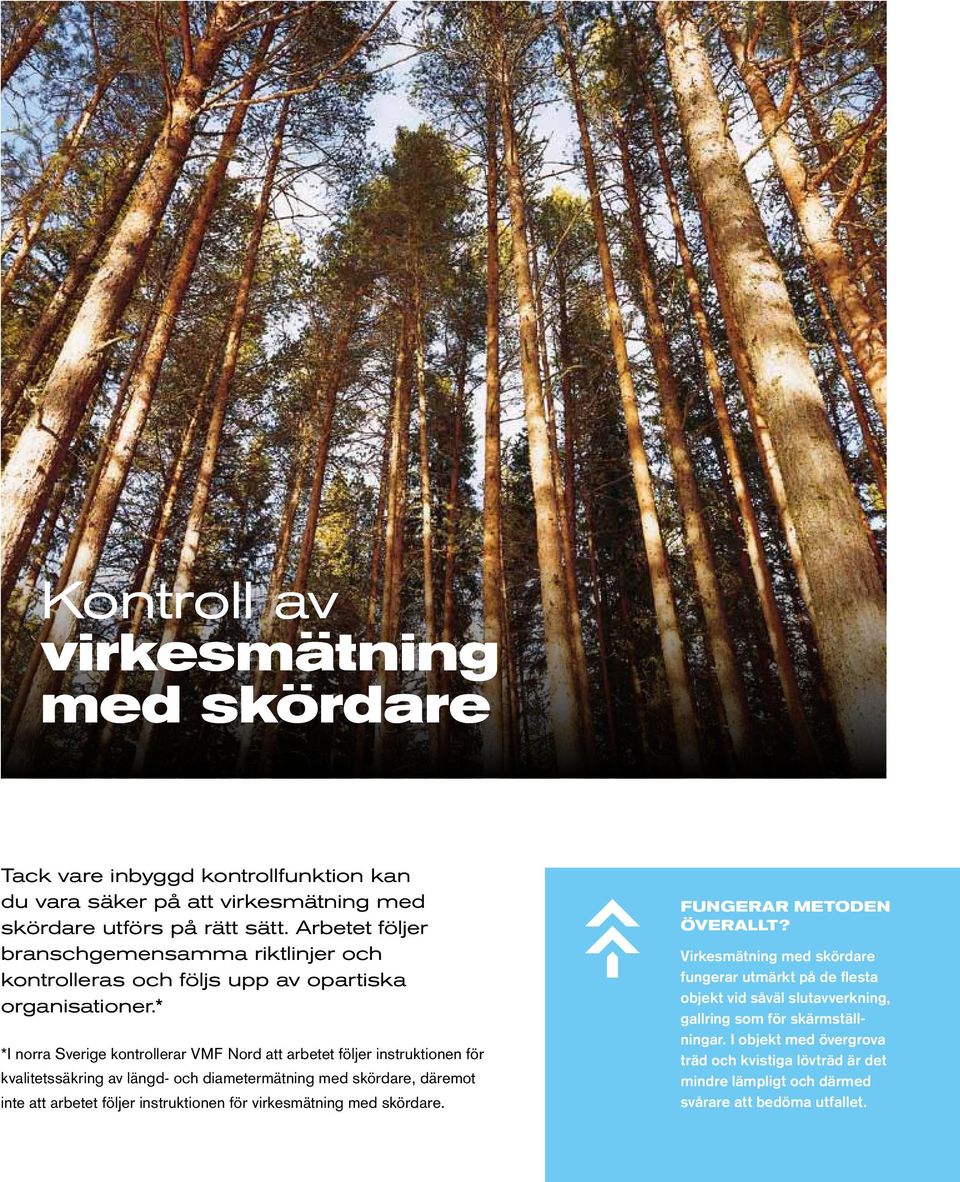 * *I norra Sverige kontrollerar VMF Nord att arbetet följer instruktionen för kvalitetssäkring av längd- och diametermätning med skördare, däremot inte att arbetet följer
