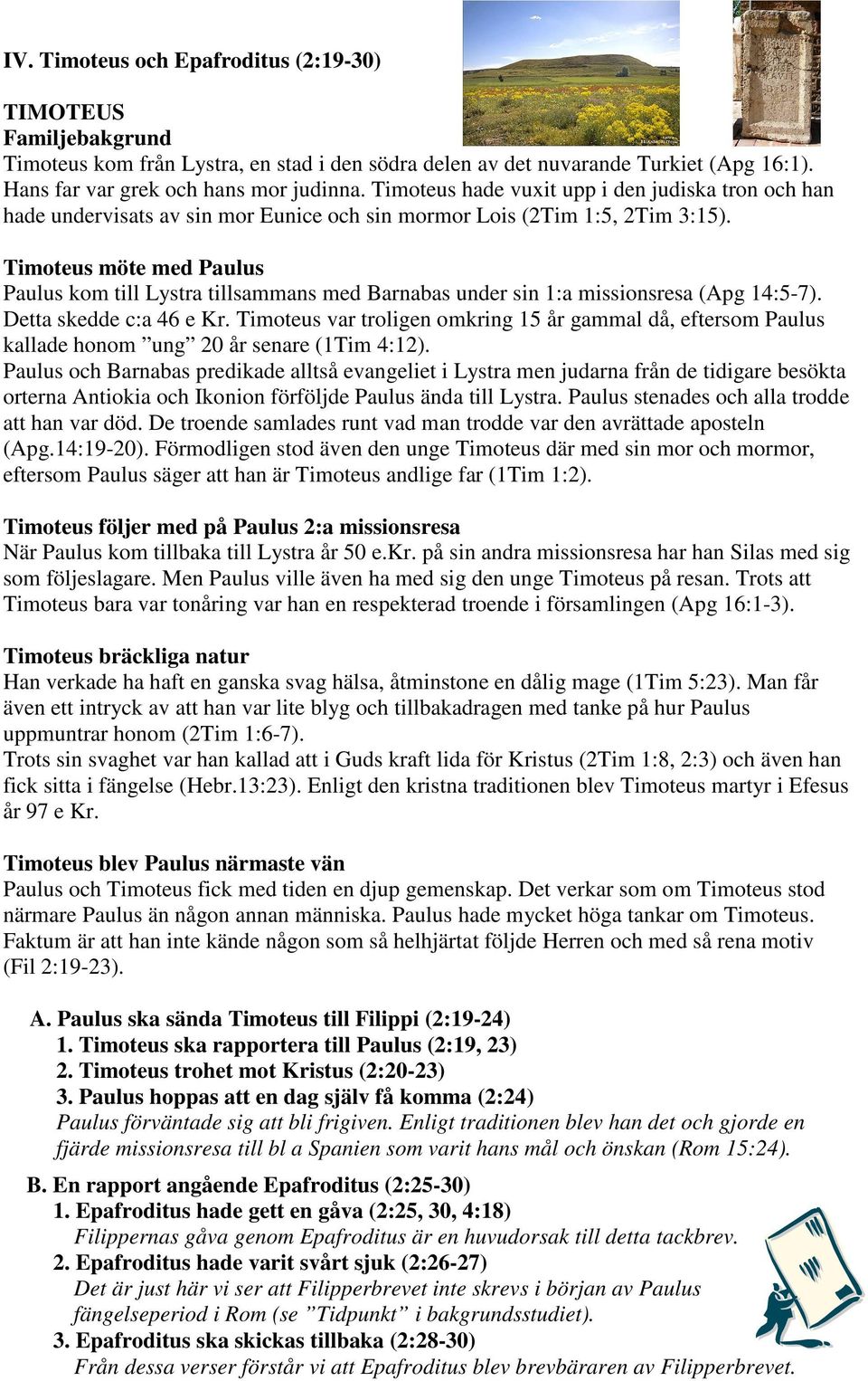 Timoteus möte med Paulus Paulus kom till Lystra tillsammans med Barnabas under sin 1:a missionsresa (Apg 14:5-7). Detta skedde c:a 46 e Kr.