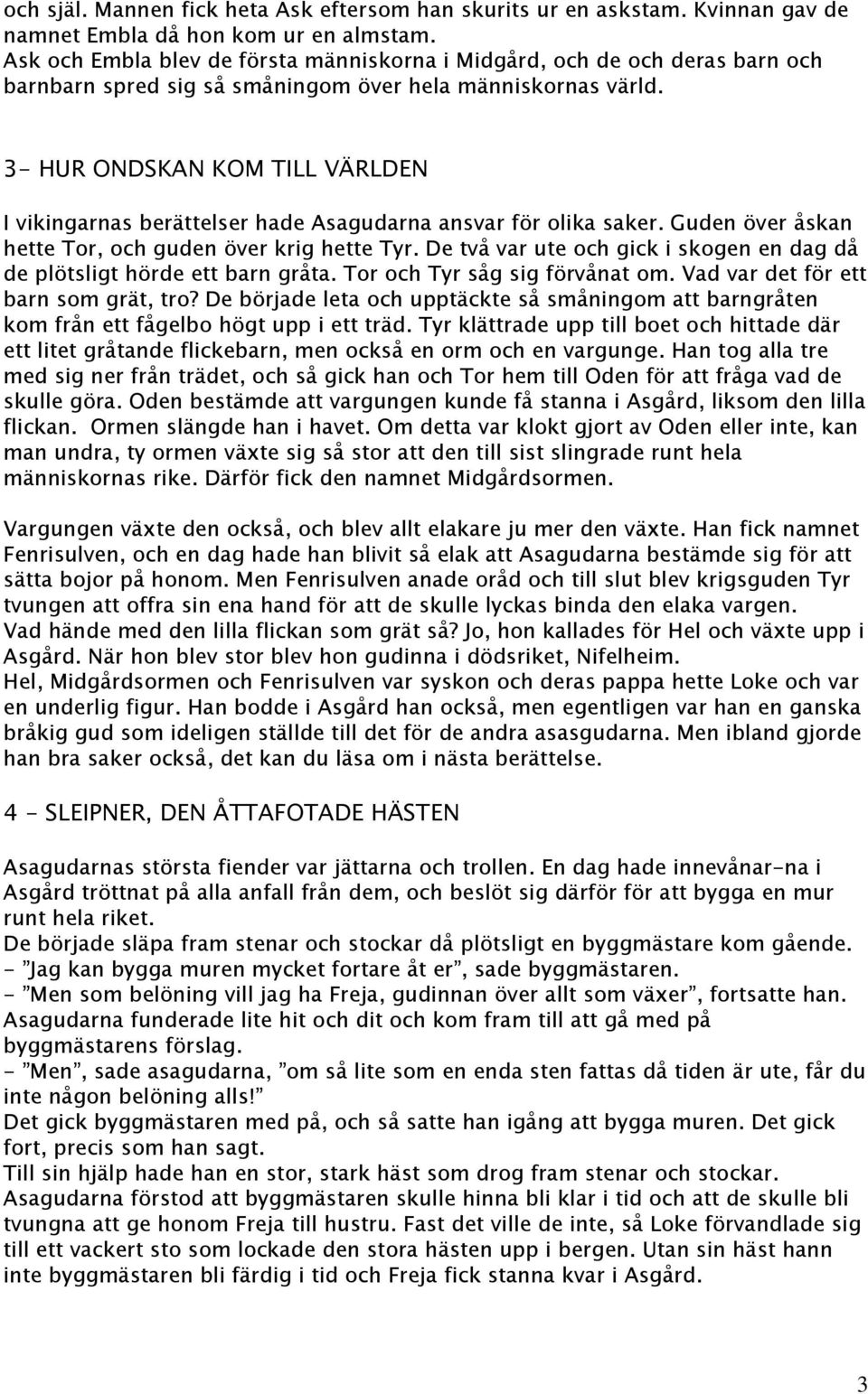 3- HUR ONDSKAN KOM TILL VÄRLDEN I vikingarnas berättelser hade Asagudarna ansvar för olika saker. Guden över åskan hette Tor, och guden över krig hette Tyr.