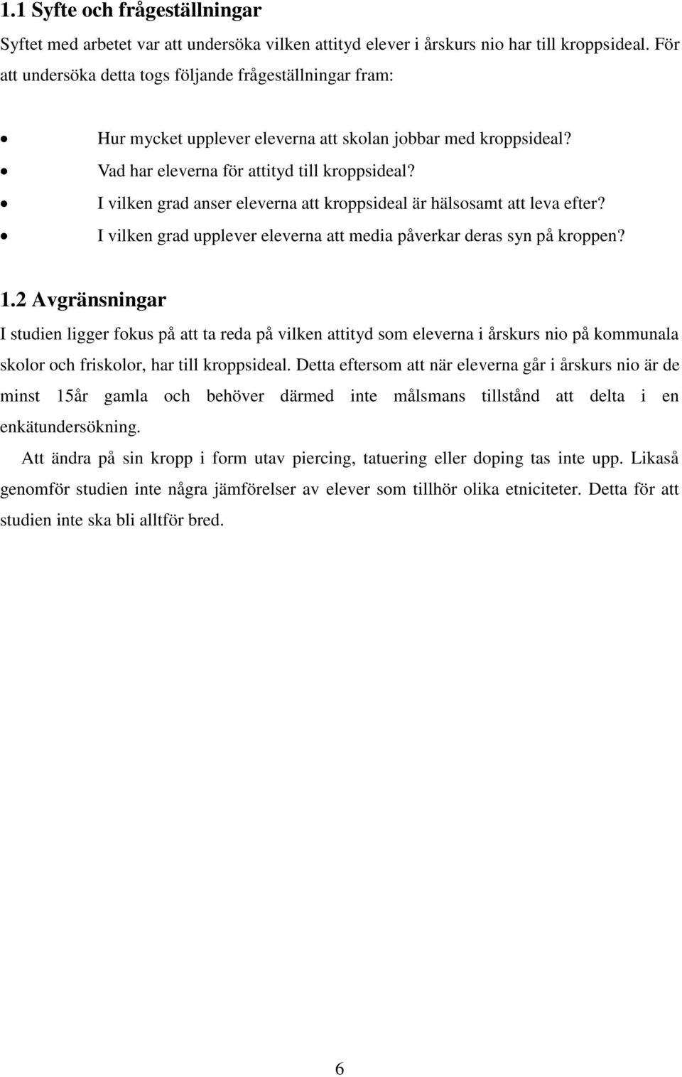 I vilken grad anser eleverna att kroppsideal är hälsosamt att leva efter? I vilken grad upplever eleverna att media påverkar deras syn på kroppen? 1.