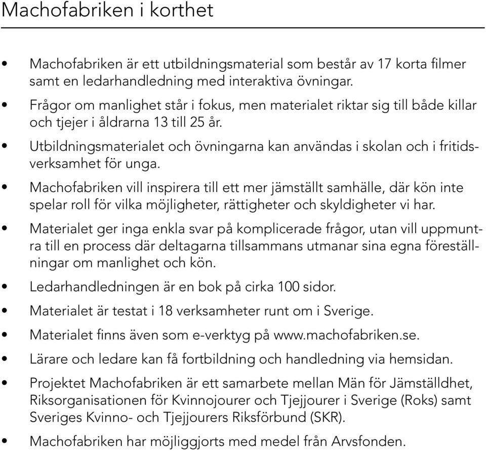 Utbildningsmaterialet och övningarna kan användas i skolan och i fritidsverksamhet för unga.