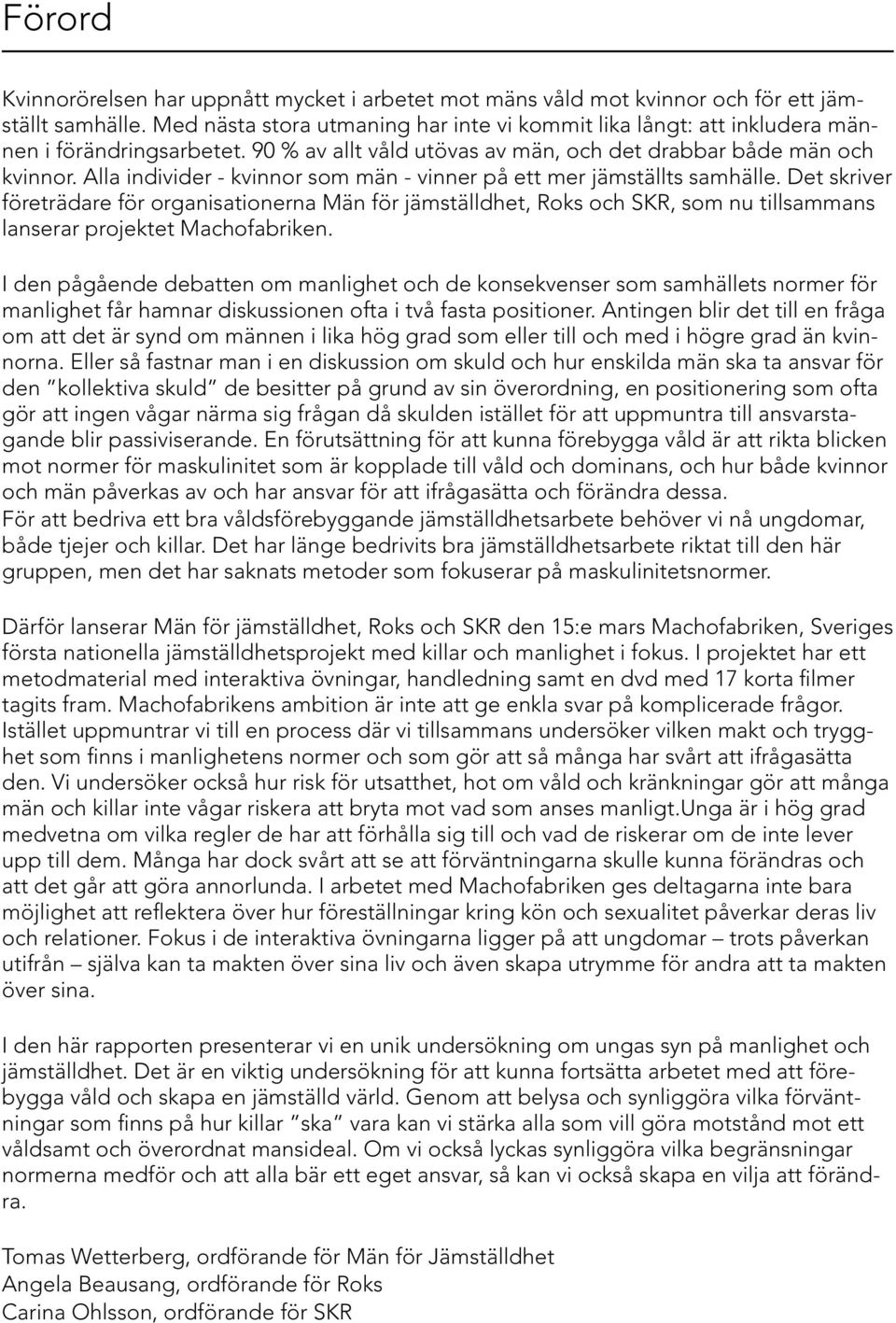 Alla individer - kvinnor som män - vinner på ett mer jämställts samhälle.