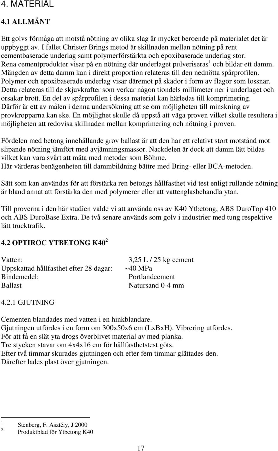Rena cementprodukter visar på en nötning där underlaget pulveriseras 1 och bildar ett damm. Mängden av detta damm kan i direkt proportion relateras till den nednötta spårprofilen.