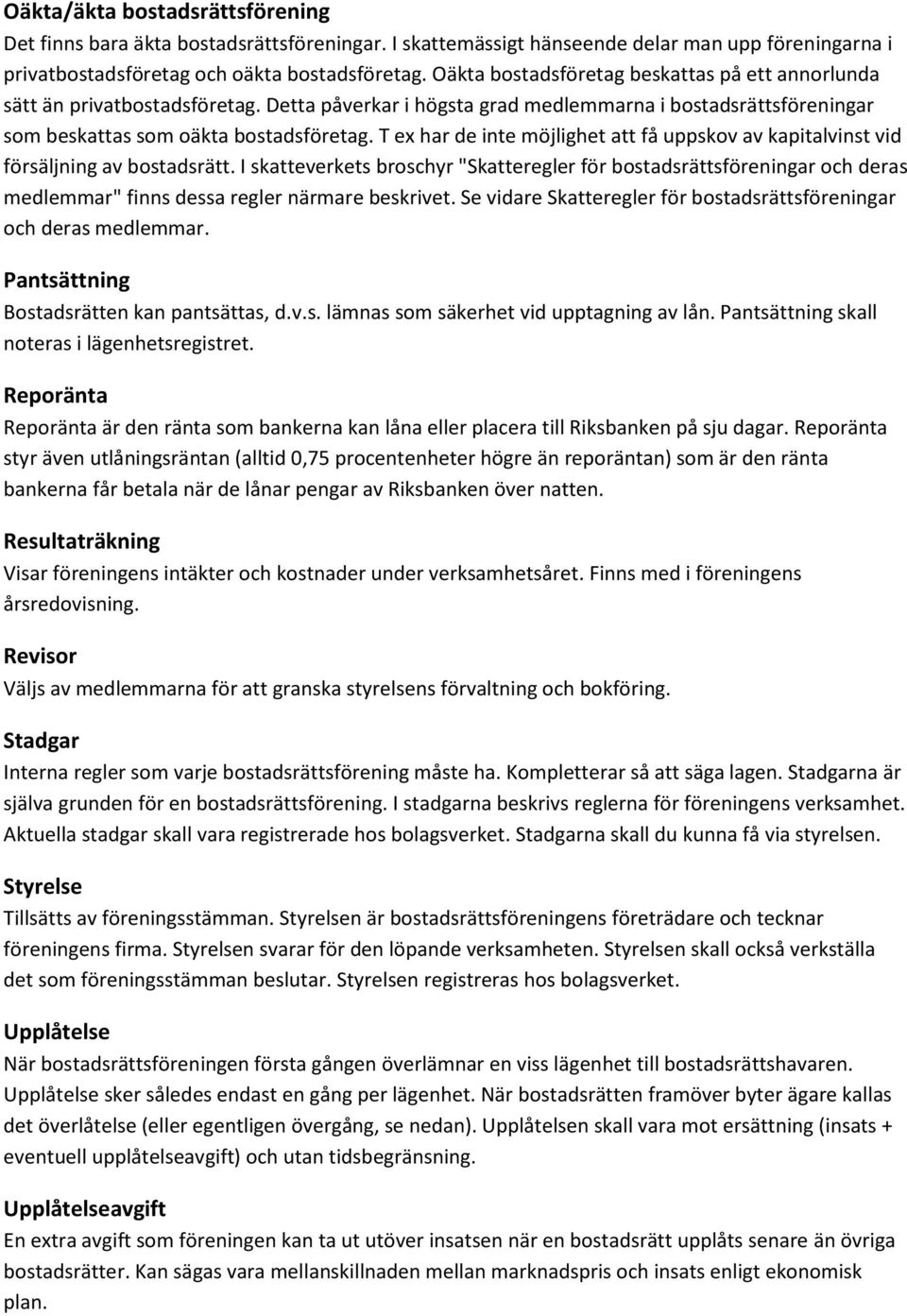 T ex har de inte möjlighet att få uppskov av kapitalvinst vid försäljning av bostadsrätt.