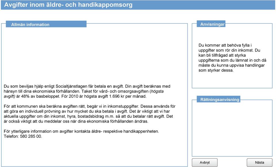 Din avgift beräknas med hänsyn till dina ekonomiska förhållanden. Taket för vård- och omsorgsavgiften (högsta avgift) är 48% av basbeloppet. För 2010 är högsta avgift 1.696 kr per månad.