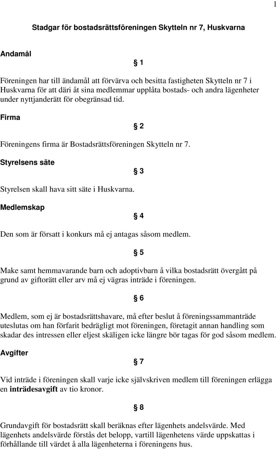 Styrelsens säte 3 Styrelsen skall hava sitt säte i Huskvarna. Medlemskap 4 Den som är försatt i konkurs må ej antagas såsom medlem.